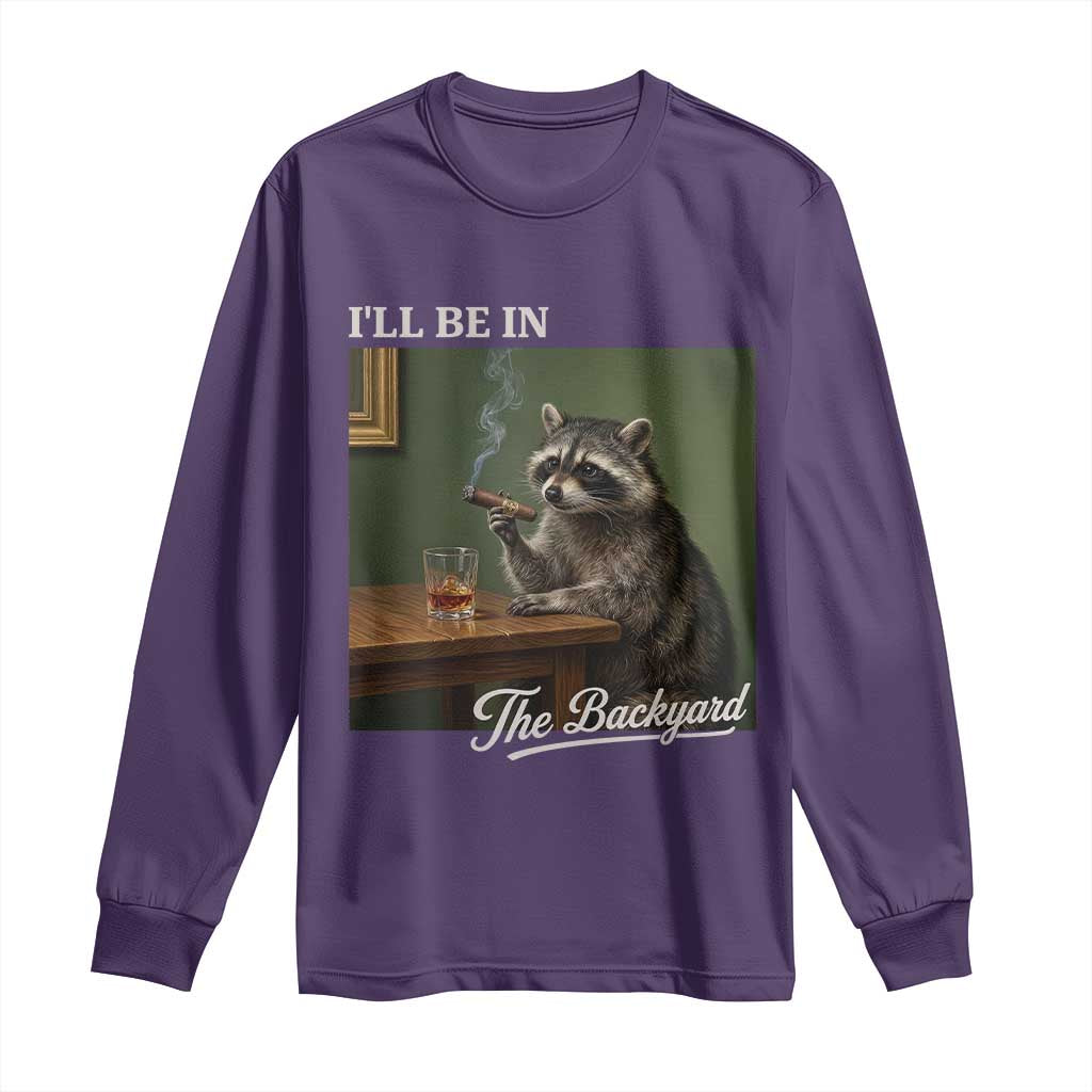 I'll Be in the Backyard Long Sleeve Shirt Funny Whiskey Cigar Raccoon Meme