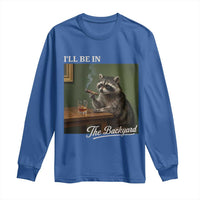 I'll Be in the Backyard Long Sleeve Shirt Funny Whiskey Cigar Raccoon Meme