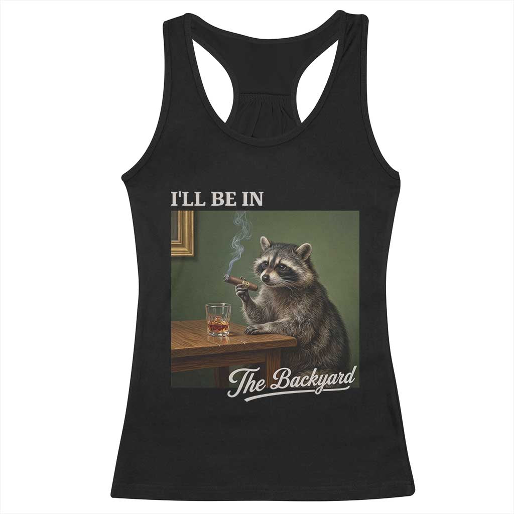 I'll Be in the Backyard Racerback Tank Top Funny Whiskey Cigar Raccoon Meme