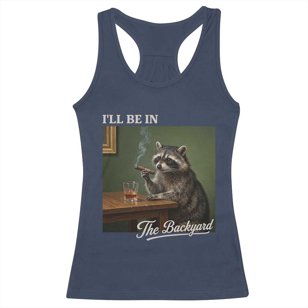 I'll Be in the Backyard Racerback Tank Top Funny Whiskey Cigar Raccoon Meme