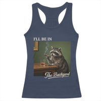 I'll Be in the Backyard Racerback Tank Top Funny Whiskey Cigar Raccoon Meme