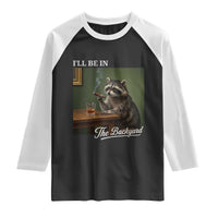 I'll Be in the Backyard Raglan Shirt Funny Whiskey Cigar Raccoon Meme