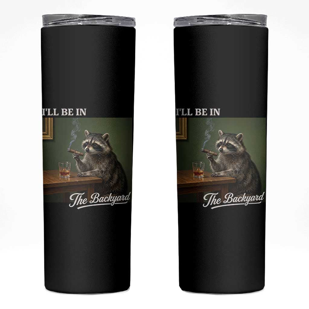 I'll Be in the Backyard Skinny Tumbler Funny Whiskey Cigar Raccoon Meme