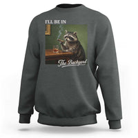 I'll Be in the Backyard Sweatshirt Funny Whiskey Cigar Raccoon Meme