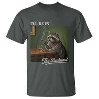 I'll Be in the Backyard T Shirt Funny Whiskey Cigar Raccoon Meme