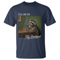 I'll Be in the Backyard T Shirt Funny Whiskey Cigar Raccoon Meme