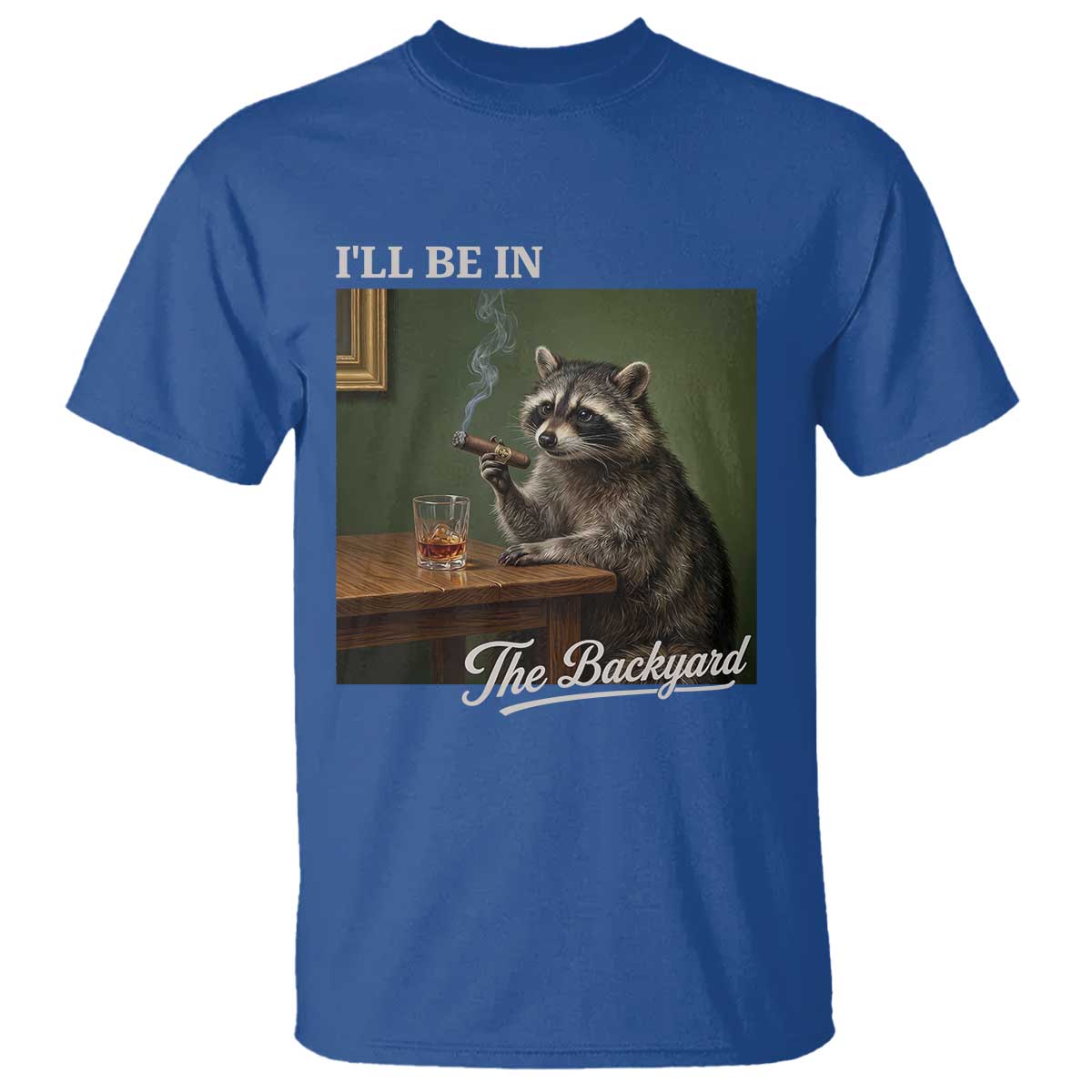 I'll Be in the Backyard T Shirt Funny Whiskey Cigar Raccoon Meme