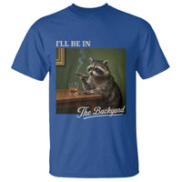 I'll Be in the Backyard T Shirt Funny Whiskey Cigar Raccoon Meme