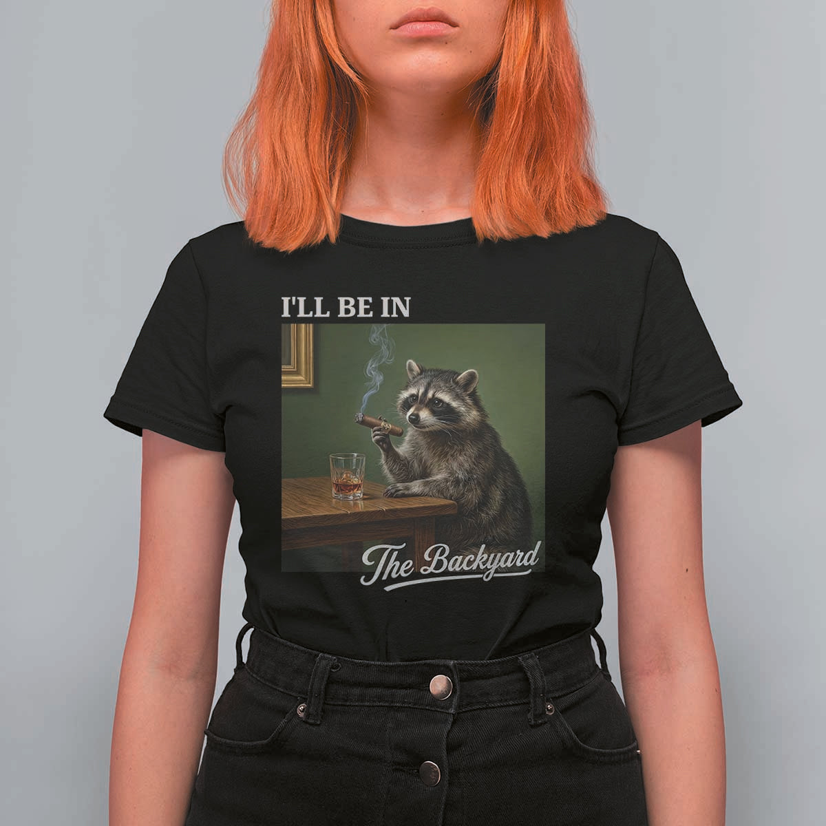 I'll Be in the Backyard T Shirt For Women Funny Whiskey Cigar Raccoon Meme