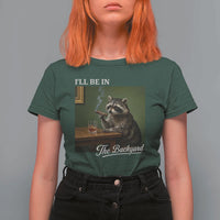 I'll Be in the Backyard T Shirt For Women Funny Whiskey Cigar Raccoon Meme