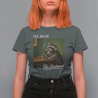 I'll Be in the Backyard T Shirt For Women Funny Whiskey Cigar Raccoon Meme