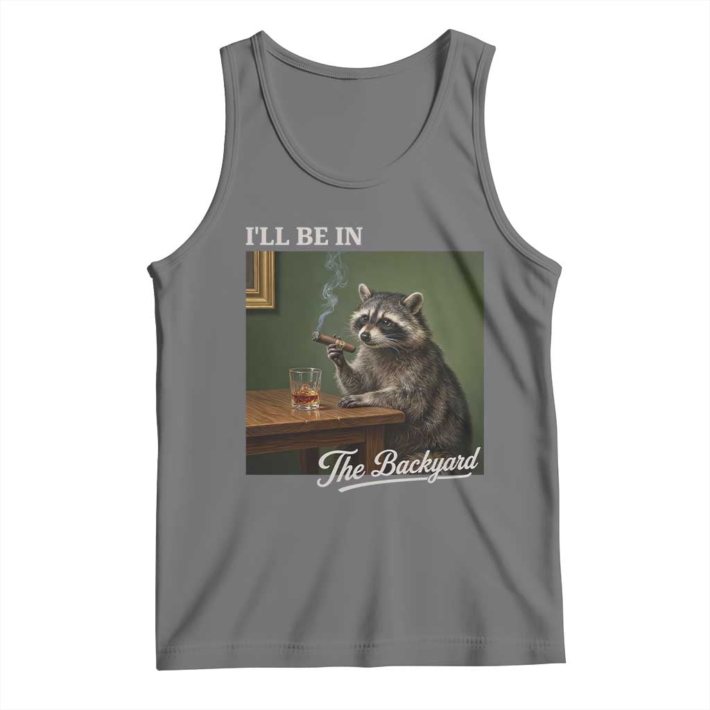 I'll Be in the Backyard Tank Top Funny Whiskey Cigar Raccoon Meme