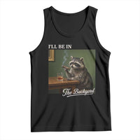 I'll Be in the Backyard Tank Top Funny Whiskey Cigar Raccoon Meme