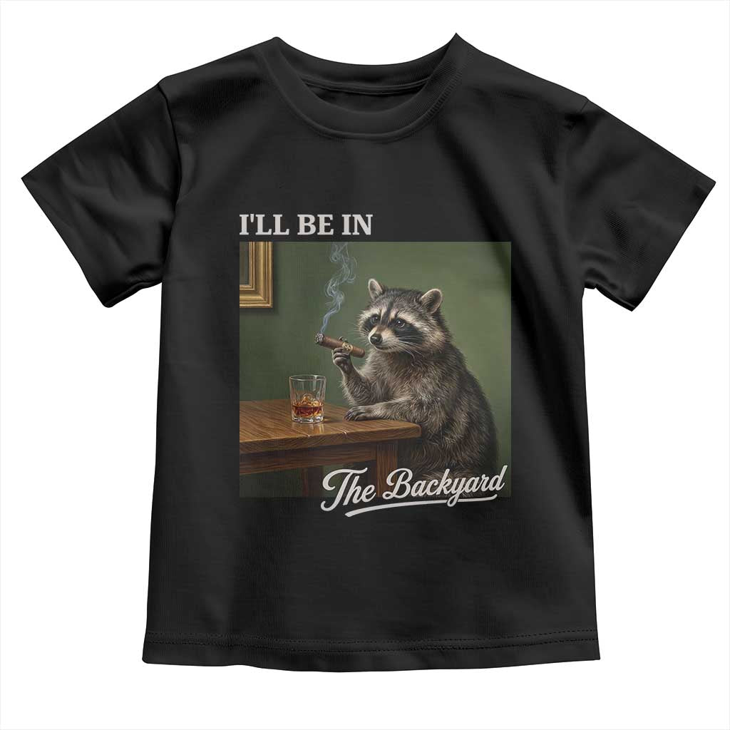 I'll Be in the Backyard Toddler T Shirt Funny Whiskey Cigar Raccoon Meme