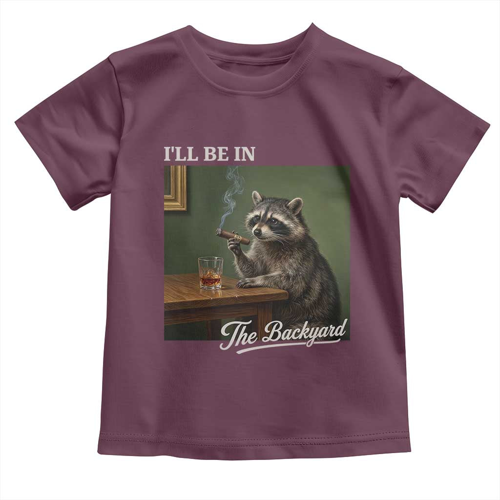 I'll Be in the Backyard Toddler T Shirt Funny Whiskey Cigar Raccoon Meme