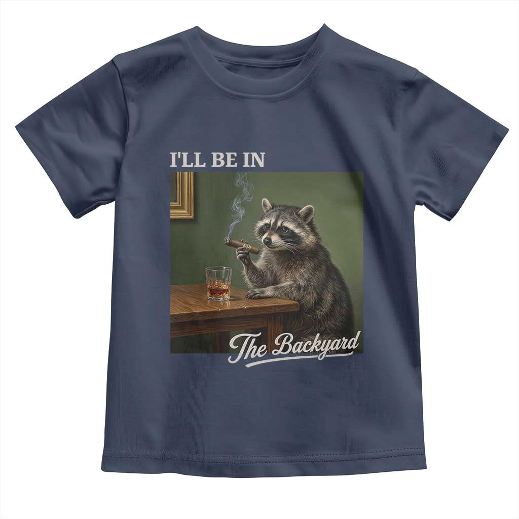I'll Be in the Backyard Toddler T Shirt Funny Whiskey Cigar Raccoon Meme