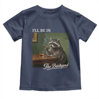 I'll Be in the Backyard Toddler T Shirt Funny Whiskey Cigar Raccoon Meme