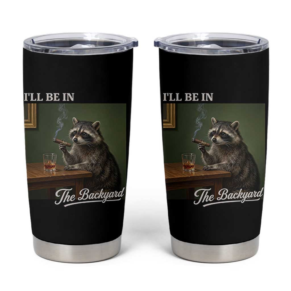 I'll Be in the Backyard Tumbler Cup Funny Whiskey Cigar Raccoon Meme
