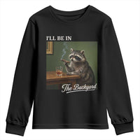 I'll Be in the Backyard Youth Sweatshirt Funny Whiskey Cigar Raccoon Meme