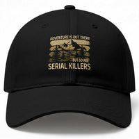 Adventure is Out There But So Are Serial Killers Baseball Cap Funny Camping Sarcastic