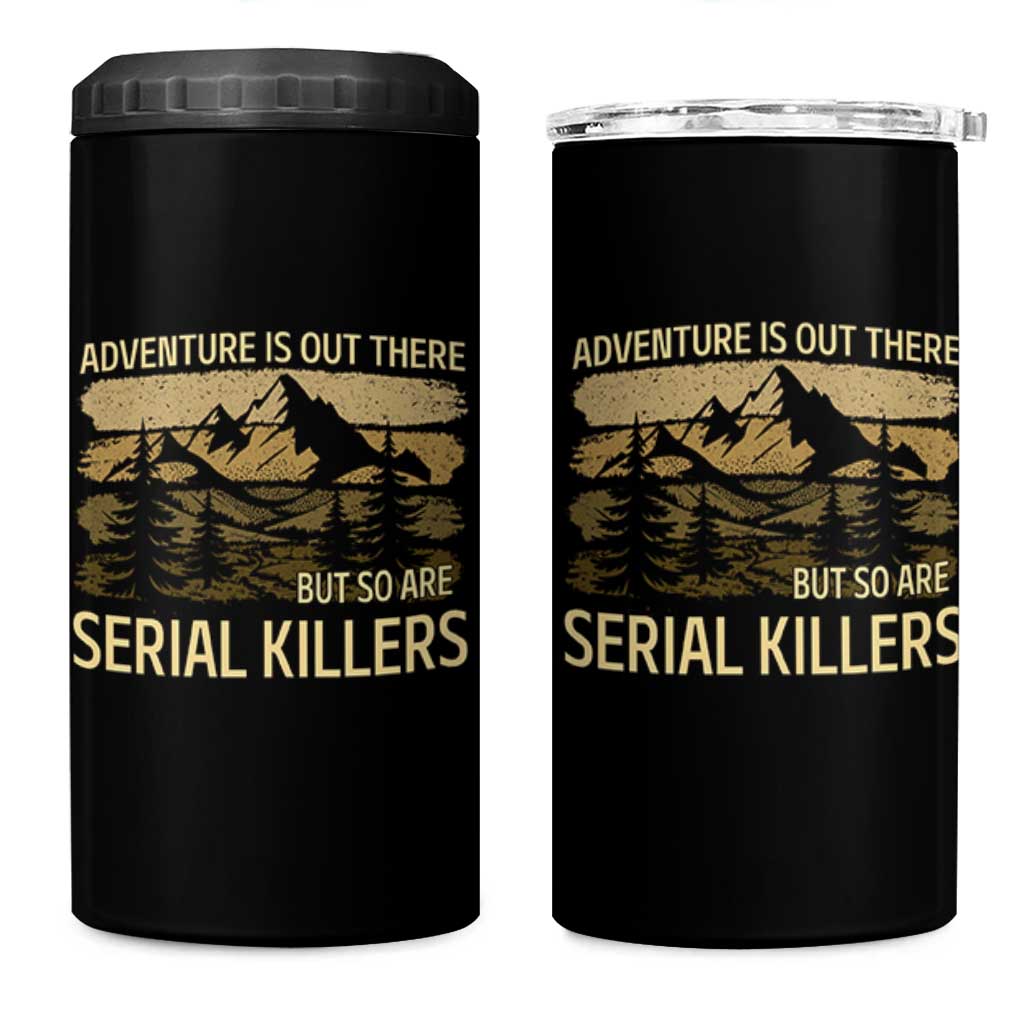Adventure is Out There But So Are Serial Killers 4 in 1 Can Cooler Tumbler Funny Camping Sarcastic