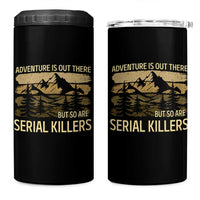 Adventure is Out There But So Are Serial Killers 4 in 1 Can Cooler Tumbler Funny Camping Sarcastic