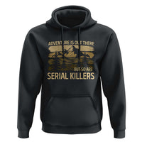 Adventure is Out There But So Are Serial Killers Hoodie Funny Camping Sarcastic