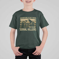 Adventure is Out There But So Are Serial Killers T Shirt For Kid Funny Camping Sarcastic