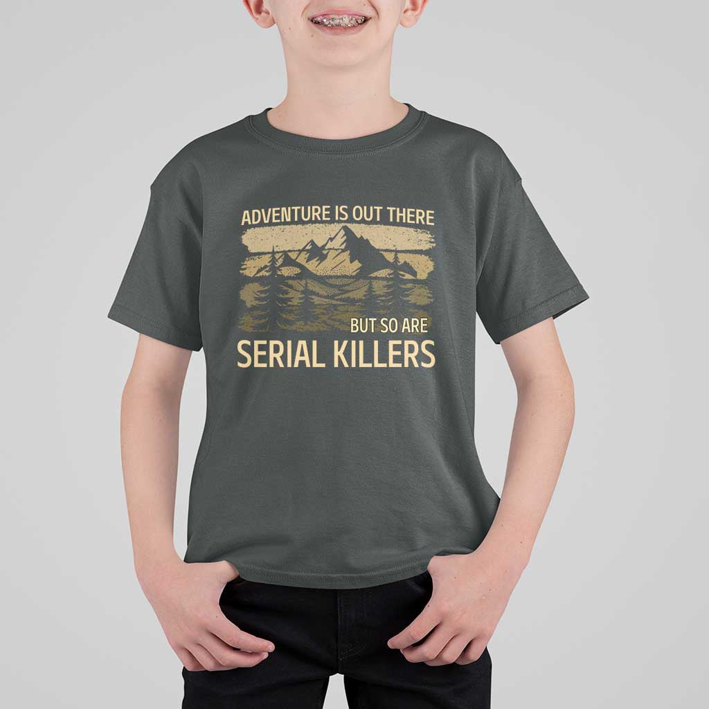 Adventure is Out There But So Are Serial Killers T Shirt For Kid Funny Camping Sarcastic