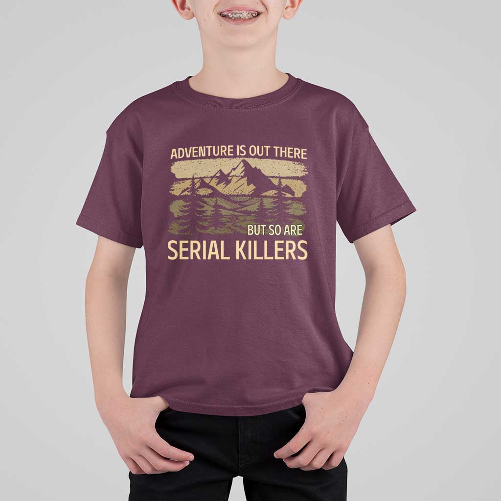 Adventure is Out There But So Are Serial Killers T Shirt For Kid Funny Camping Sarcastic