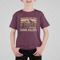 Adventure is Out There But So Are Serial Killers T Shirt For Kid Funny Camping Sarcastic