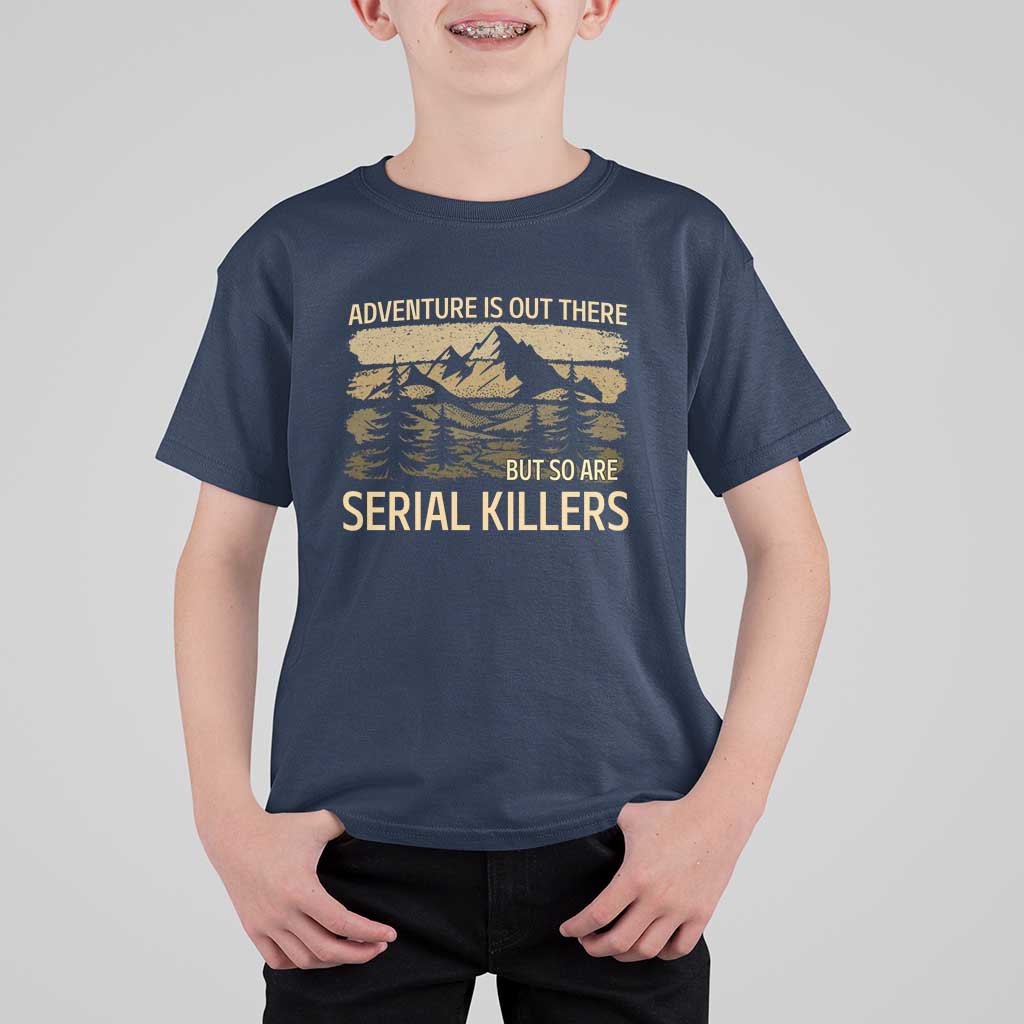 Adventure is Out There But So Are Serial Killers T Shirt For Kid Funny Camping Sarcastic