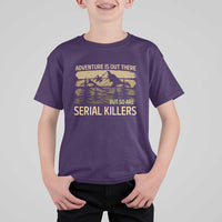 Adventure is Out There But So Are Serial Killers T Shirt For Kid Funny Camping Sarcastic