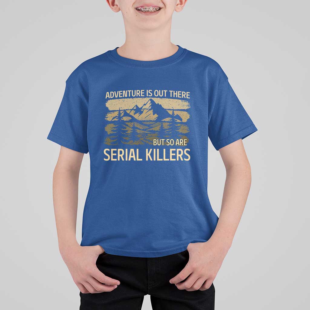Adventure is Out There But So Are Serial Killers T Shirt For Kid Funny Camping Sarcastic