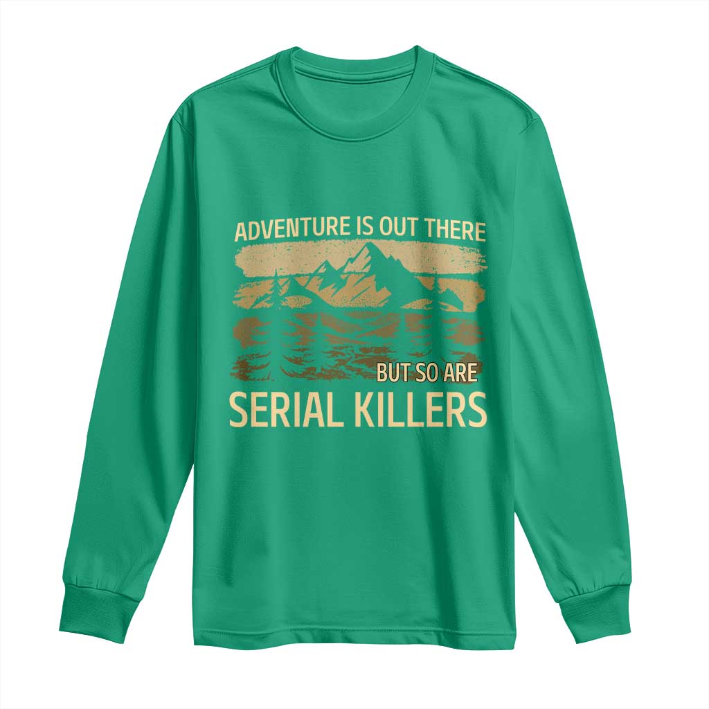 Adventure is Out There But So Are Serial Killers Long Sleeve Shirt Funny Camping Sarcastic