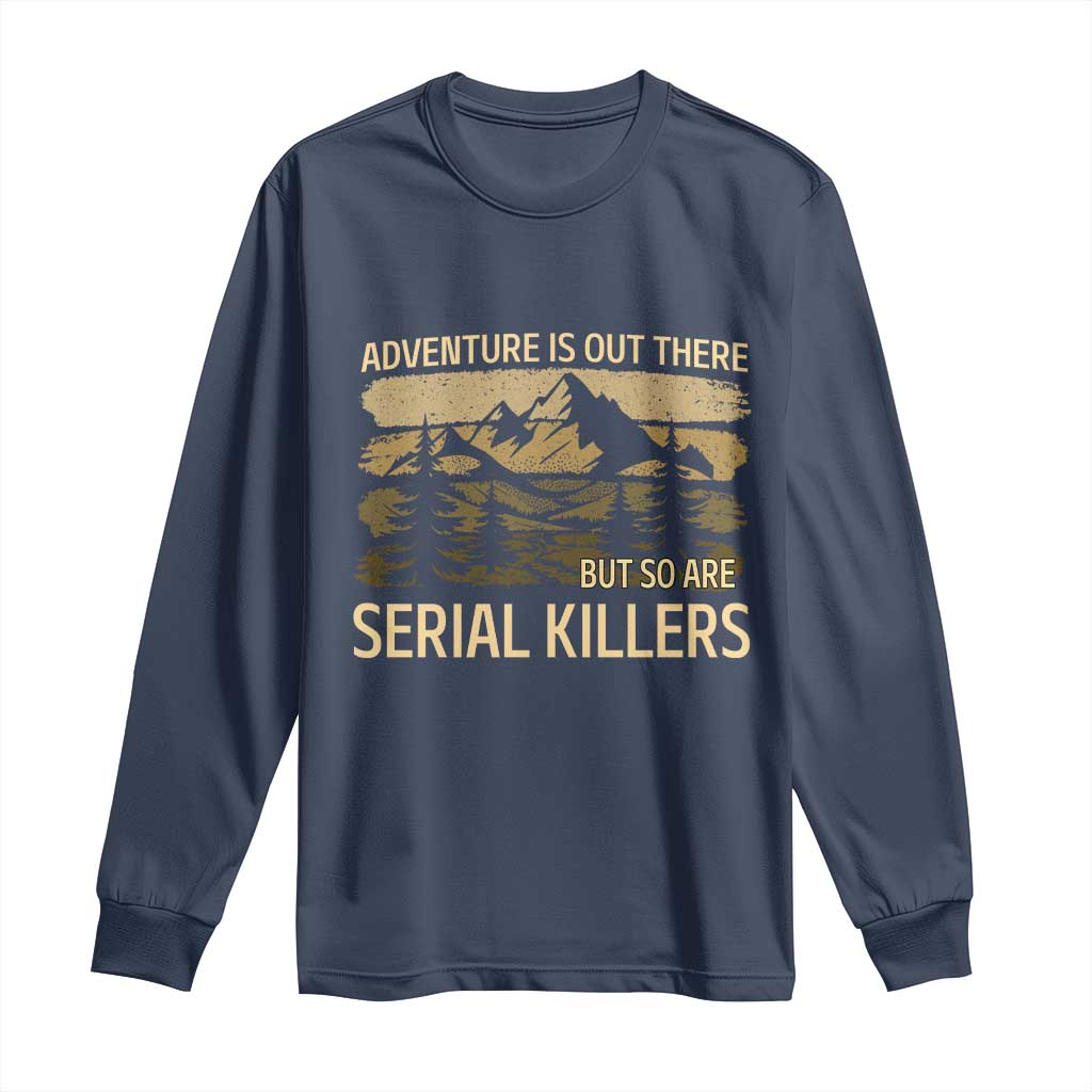 Adventure is Out There But So Are Serial Killers Long Sleeve Shirt Funny Camping Sarcastic