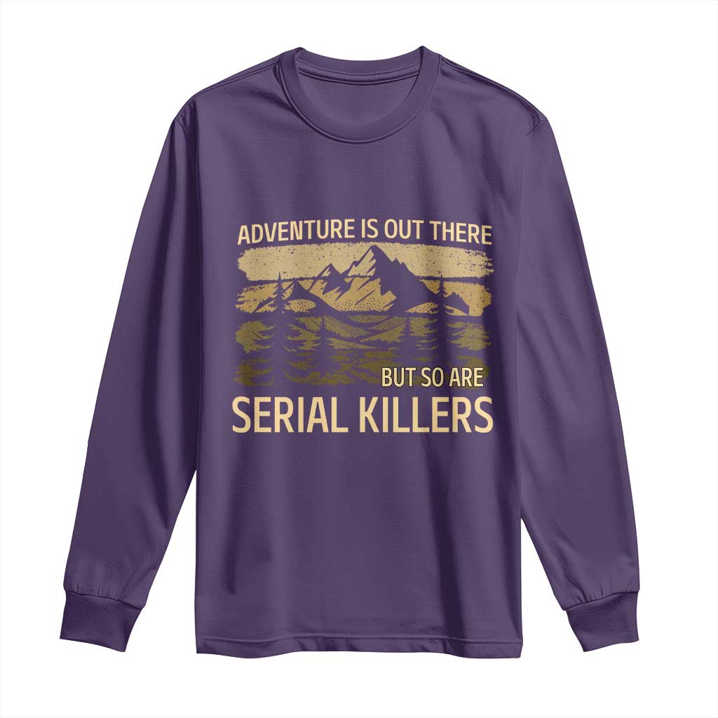 Adventure is Out There But So Are Serial Killers Long Sleeve Shirt Funny Camping Sarcastic