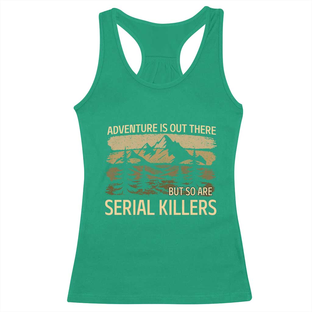Adventure is Out There But So Are Serial Killers Racerback Tank Top Funny Camping Sarcastic