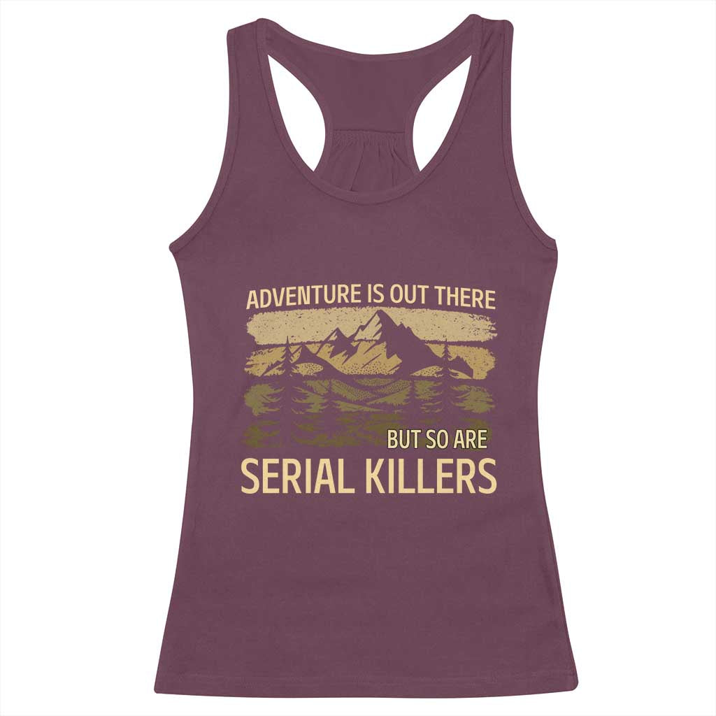 Adventure is Out There But So Are Serial Killers Racerback Tank Top Funny Camping Sarcastic
