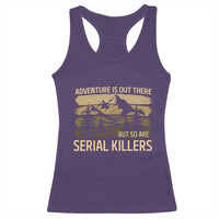 Adventure is Out There But So Are Serial Killers Racerback Tank Top Funny Camping Sarcastic