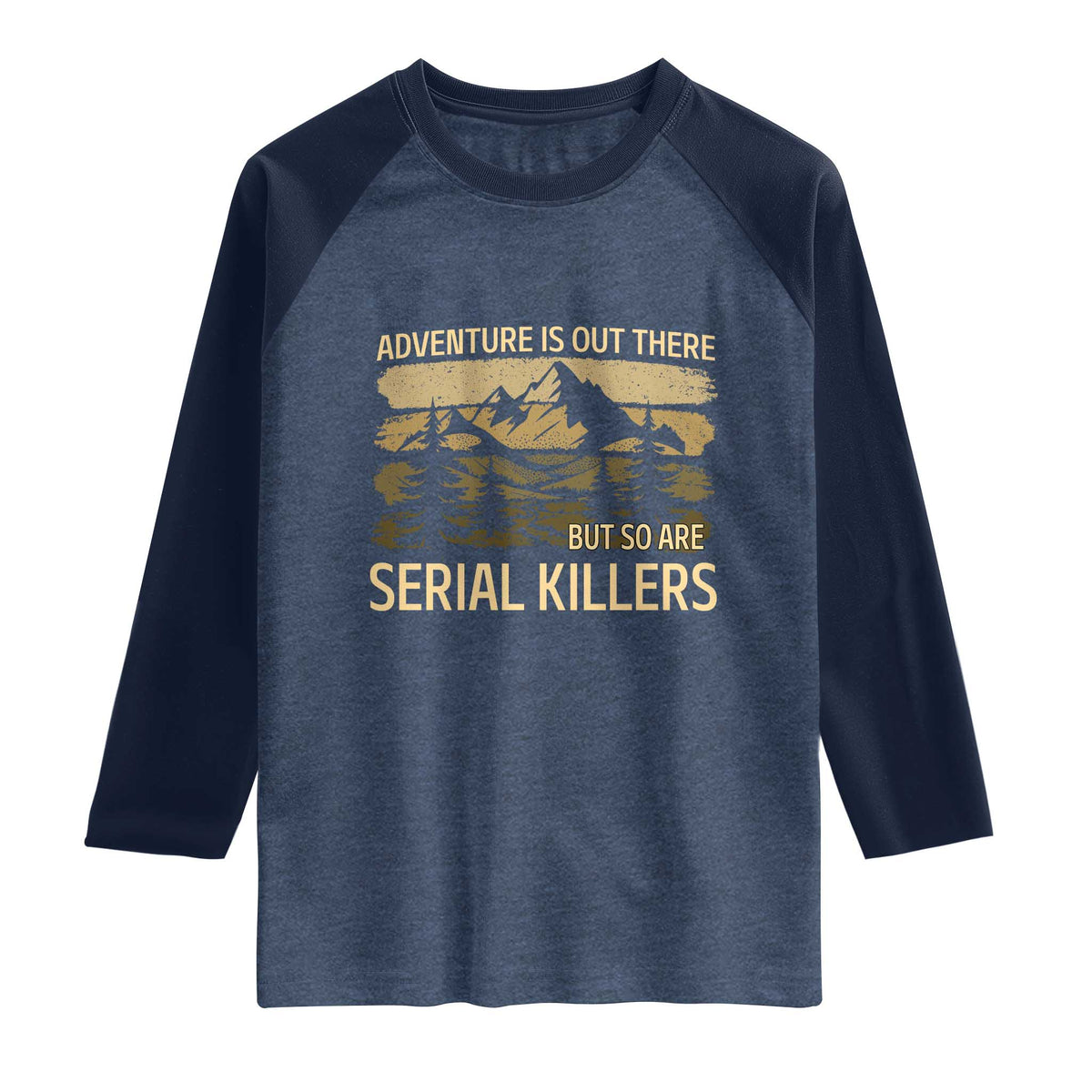 Adventure is Out There But So Are Serial Killers Raglan Shirt Funny Camping Sarcastic