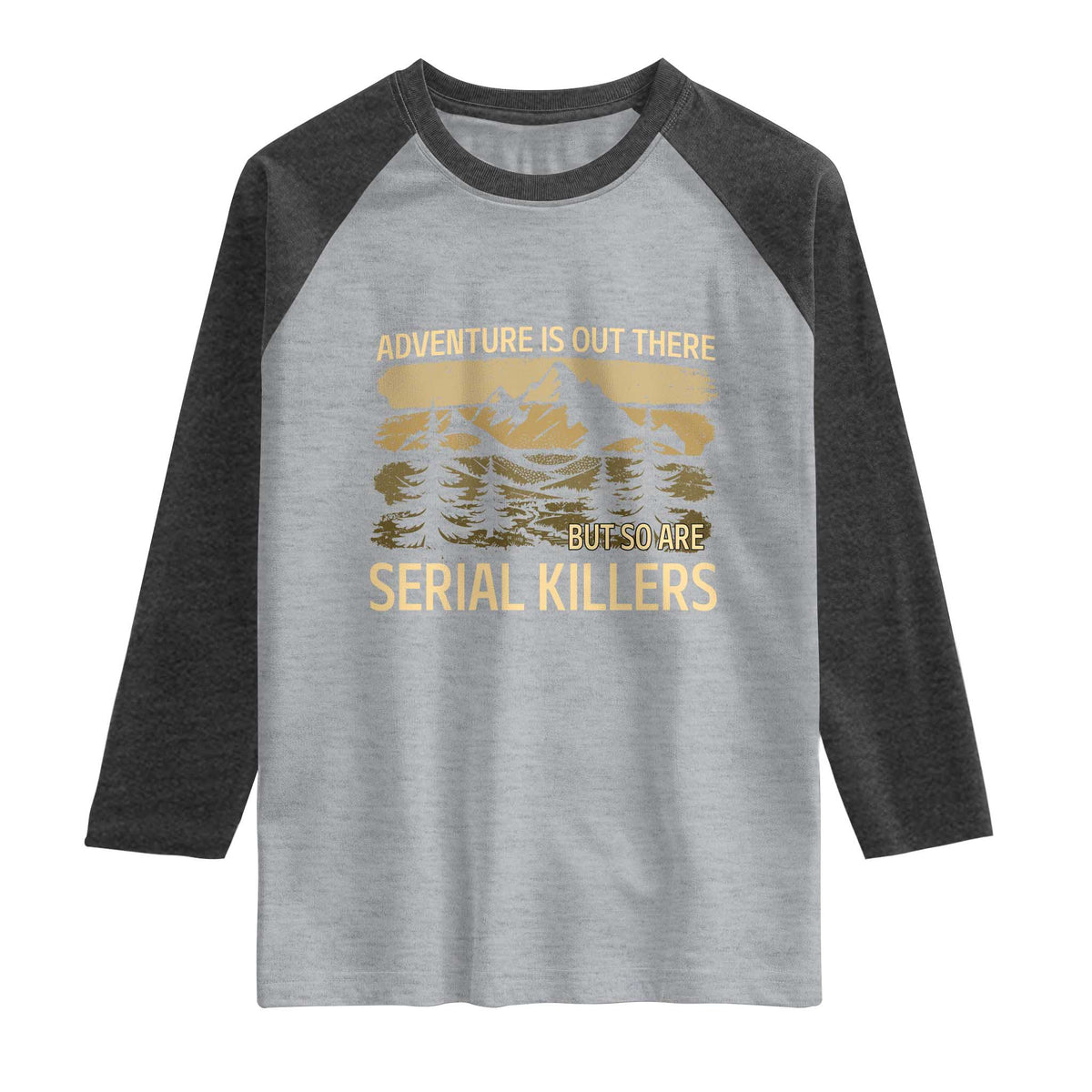 Adventure is Out There But So Are Serial Killers Raglan Shirt Funny Camping Sarcastic