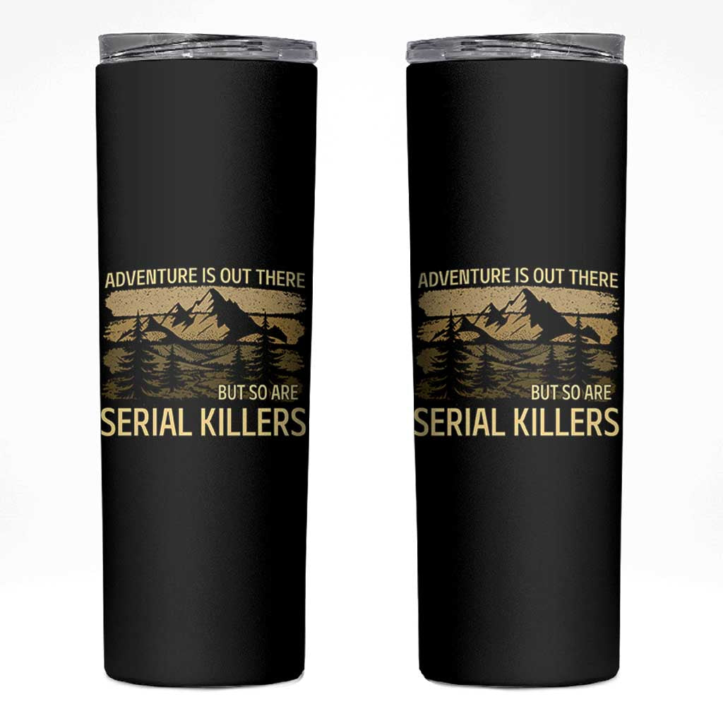 Adventure is Out There But So Are Serial Killers Skinny Tumbler Funny Camping Sarcastic