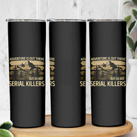 Adventure is Out There But So Are Serial Killers Skinny Tumbler Funny Camping Sarcastic