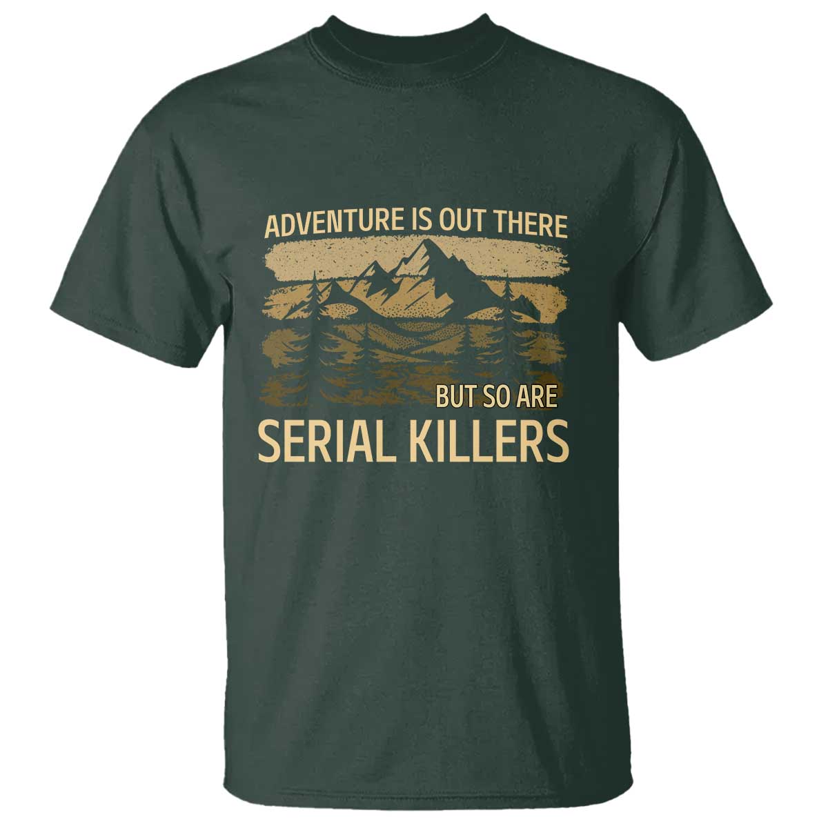 Adventure is Out There But So Are Serial Killers T Shirt Funny Camping Sarcastic