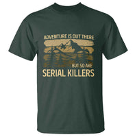 Adventure is Out There But So Are Serial Killers T Shirt Funny Camping Sarcastic