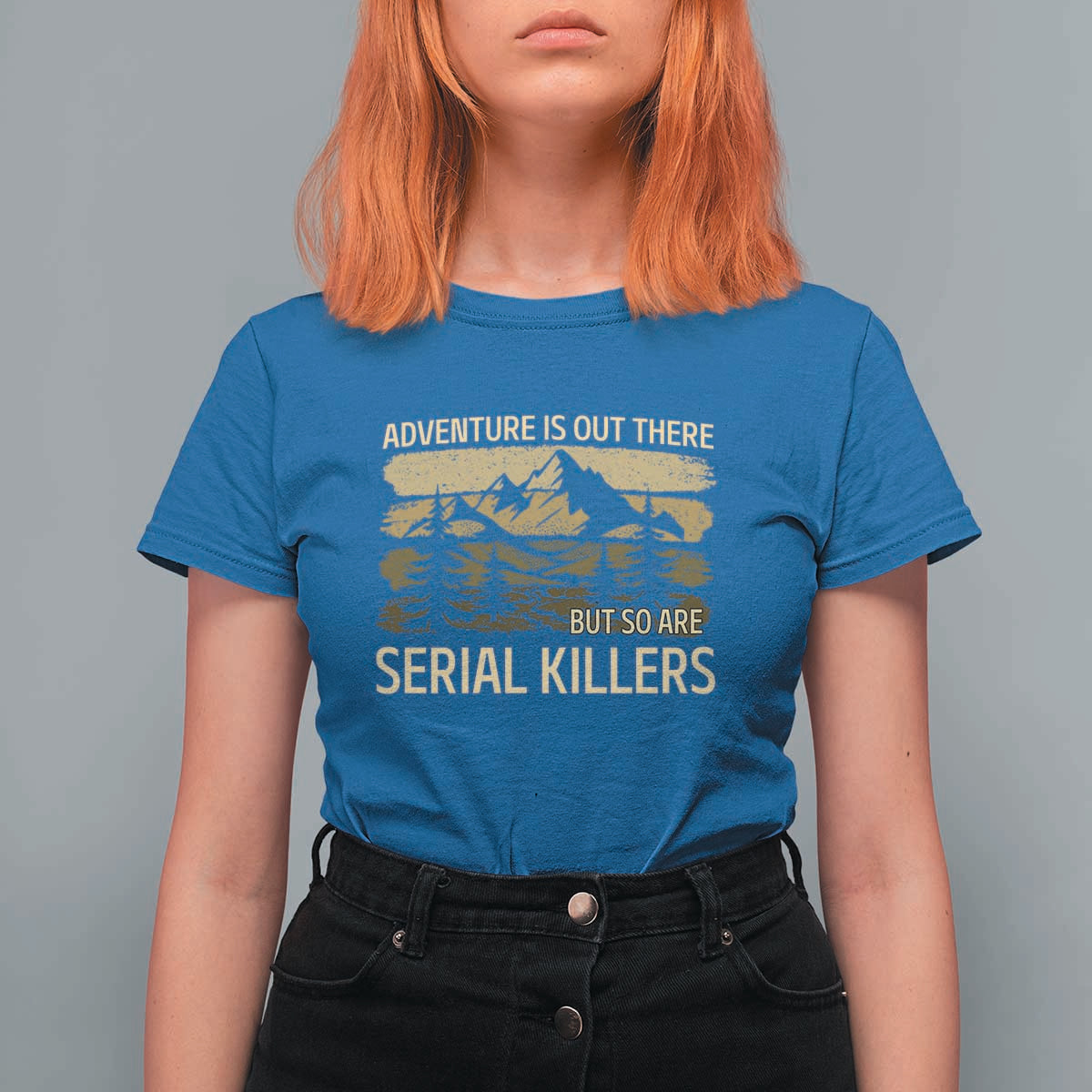 Adventure is Out There But So Are Serial Killers T Shirt For Women Funny Camping Sarcastic