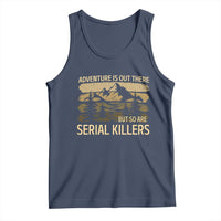 Adventure is Out There But So Are Serial Killers Tank Top Funny Camping Sarcastic