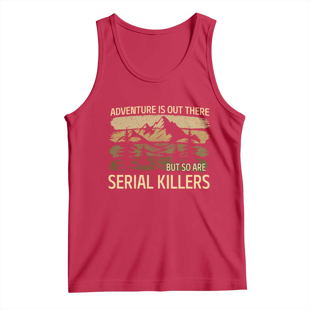 Adventure is Out There But So Are Serial Killers Tank Top Funny Camping Sarcastic