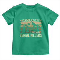 Adventure is Out There But So Are Serial Killers Toddler T Shirt Funny Camping Sarcastic